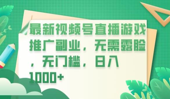 最新视频号直播游戏推广副业，无需露脸，无门槛，日入1000+【揭秘】-靠谱项目库