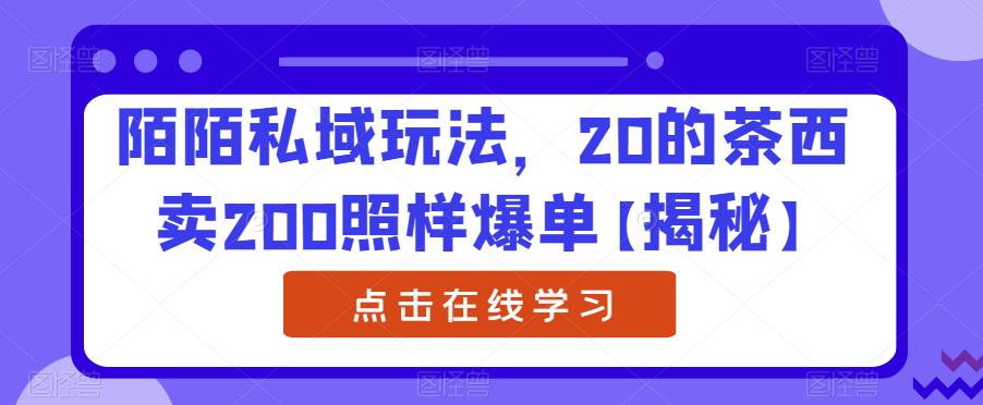 陌陌私域玩法,20的茶西卖200照样爆单【揭秘】-靠谱项目库