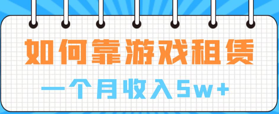 如何靠游戏租赁业务一个月收入5w+【揭秘】-靠谱项目库