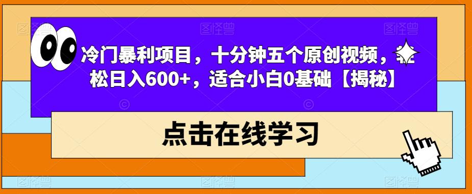 冷门暴利项目，十分钟五个原创视频，轻松日入600+，适合小白0基础【揭秘】-靠谱项目库