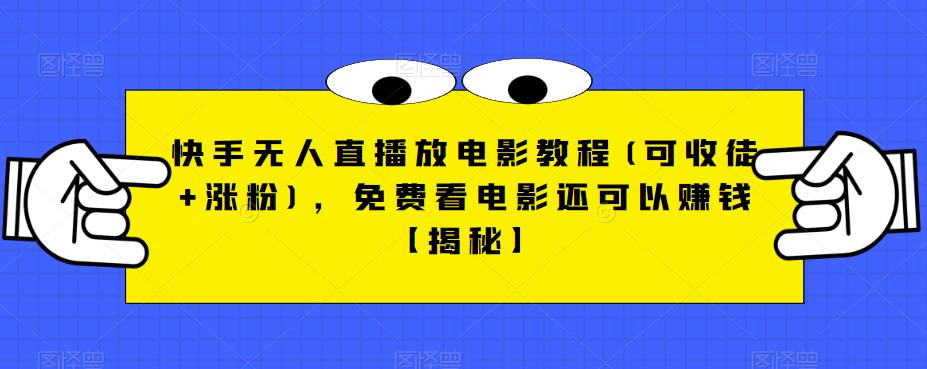 快手无人直播放电影教程(可收徒+涨粉),免费看电影还可以赚钱【揭秘】-靠谱项目库