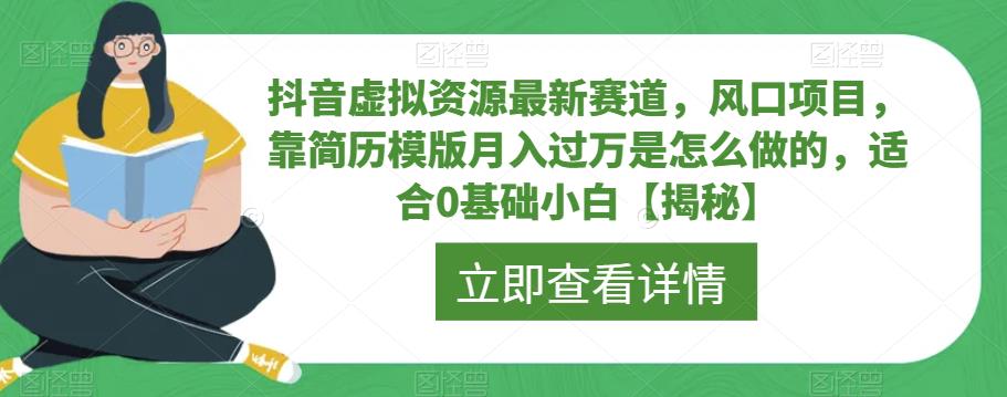 抖音虚拟资源最新赛道,风口项目,靠简历模版月入过万是怎么做的,适合0基础小白【揭秘】-靠谱项目库