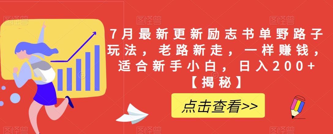 7月最新更新励志书单野路子玩法,老路新走,一样赚钱,适合新手小白,日入200+【揭秘】-靠谱项目库