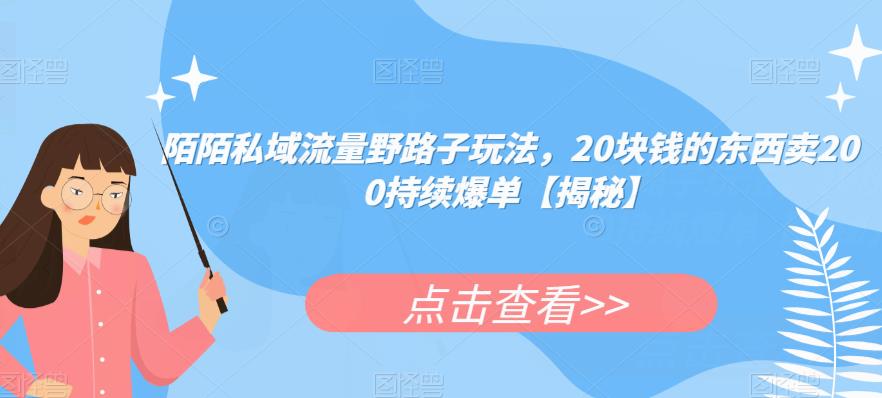 陌陌私域流量野路子玩法,20块钱的东西卖200持续爆单【揭秘】-靠谱项目库