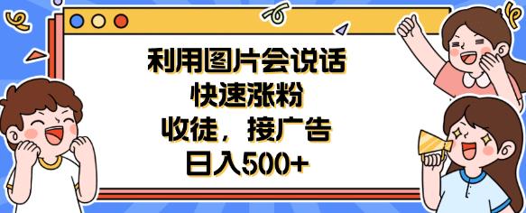 利用会说话的图片快速涨粉，收徒，接广告日入500+【揭秘】-靠谱项目库
