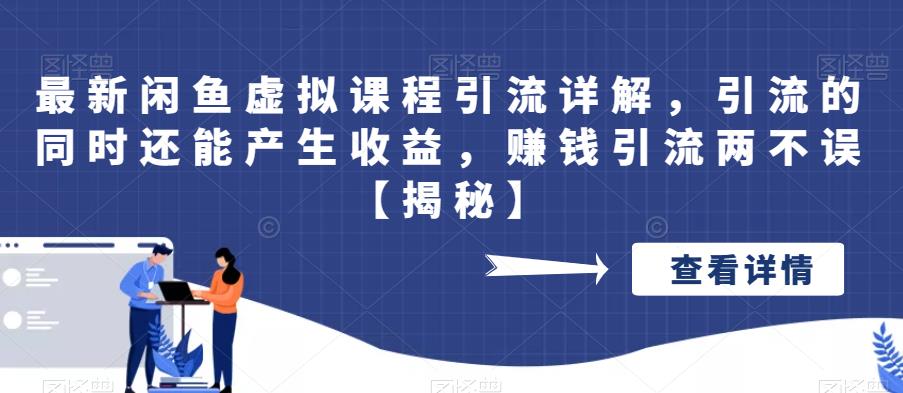 最新闲鱼虚拟课程引流详解,引流的同时还能产生收益,赚钱引流两不误【揭秘】-靠谱项目库
