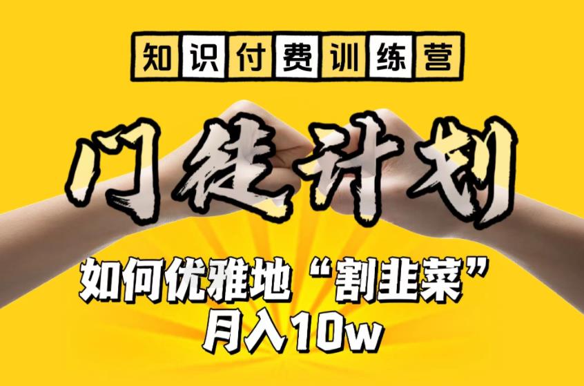 【知识付费训练营】手把手教你优雅地“割韭菜”月入10w【揭秘】-靠谱项目库