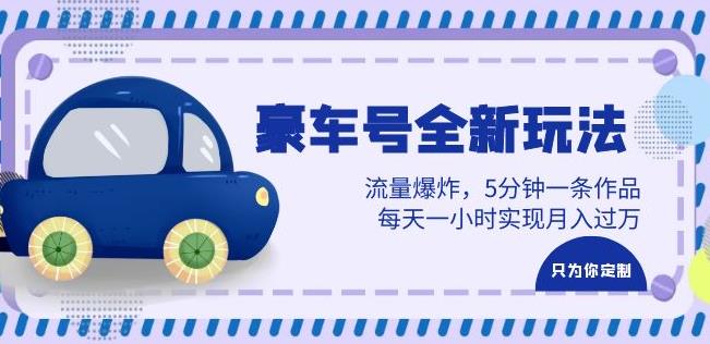 豪车号全新玩法，流量爆炸，5分钟一条作品，每天一小时实现月入过万【揭秘】-靠谱项目库