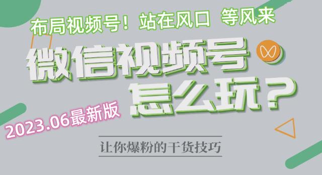 2023.6视频号最新玩法讲解，布局视频号，站在风口上-靠谱项目库