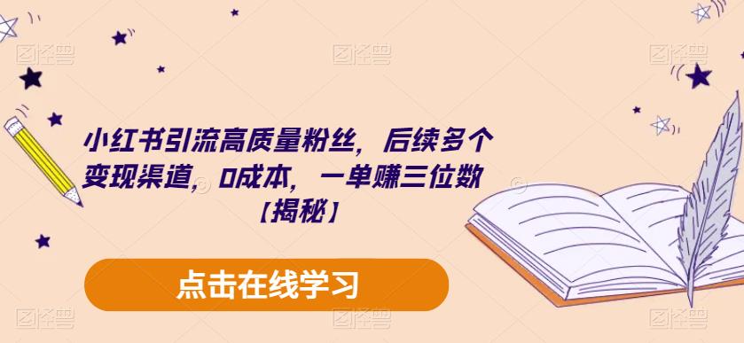 小红书引流高质量粉丝,后续多个变现渠道,0成本,一单赚三位数【揭秘】-靠谱项目库