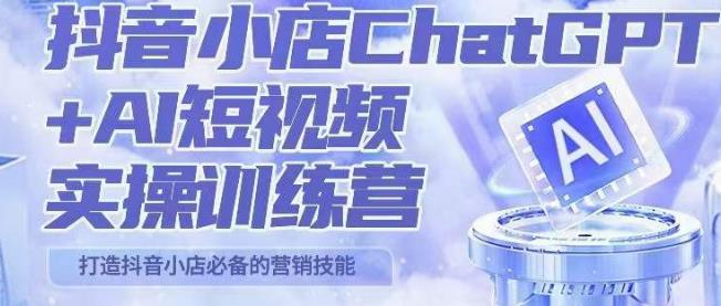 peter抖音小店ChatGPT+AI短视频实操训练营，10分钟制作一条爆款带货视频，新品上架7天引爆销量-靠谱项目库