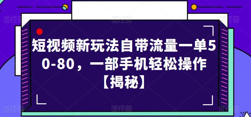 短视频新玩法自带流量一单50-80,一部手机轻松操作【揭秘】-靠谱项目库