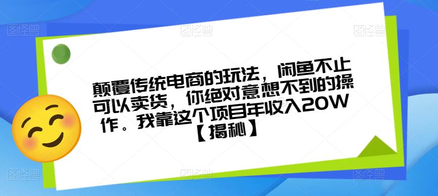 颠覆传统电商的玩法，闲鱼不止可以卖货，你绝对意想不到的操作。我靠这个项目年收入20W【揭秘】-靠谱项目库