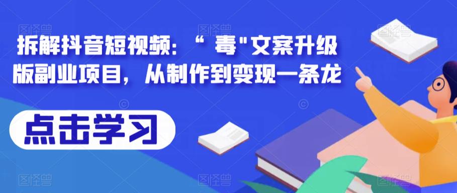拆解抖音短视频：“毒”文案升级版副业项目，从制作到变现一条龙-靠谱项目库
