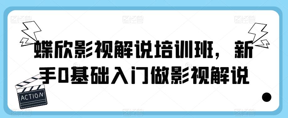 蝶欣影视解说培训班,新手0基础入门做影视解说-靠谱项目库