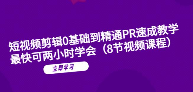 短视频剪辑0基础到精通PR速成教学：最快可两小时学会-靠谱项目库