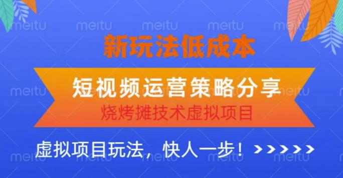 低成本烧烤摊技术虚拟项目新玩法，短视频运营策略分享，快人一步【揭秘】-靠谱项目库
