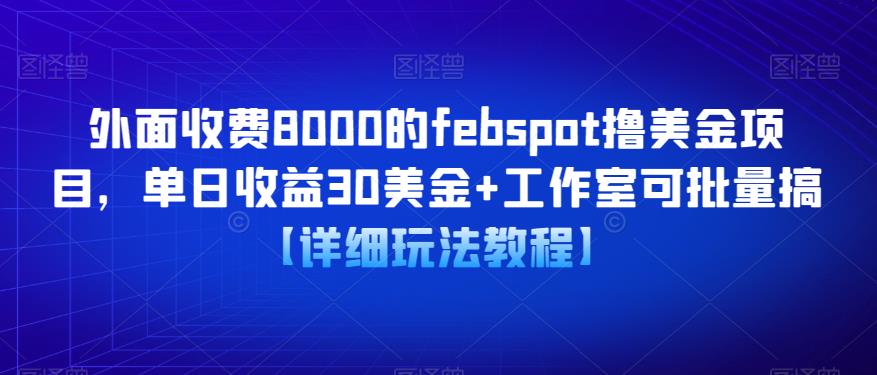 外面收费8000的febspot撸美金项目，单日收益30美金+工作室可批量搞【详细玩法教程】-靠谱项目库