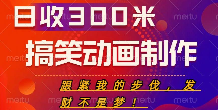 搞笑动画制作项目，搞笑动画发财秘诀，日收300米【揭秘】-靠谱项目库