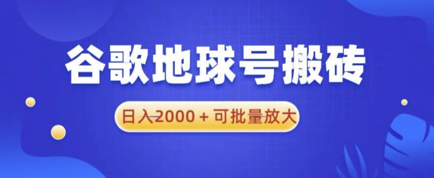 谷歌地球号搬砖项目，日入2000+可批量放大【揭秘】-靠谱项目库