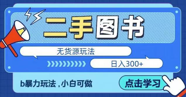 二手图书无货源项目，暴力玩法，小白可做，日入300＋【揭秘】-靠谱项目库