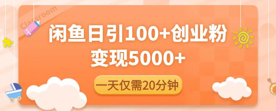 闲鱼引流精准创业粉，每天20分钟，日引流100+，变现5000+-靠谱项目库