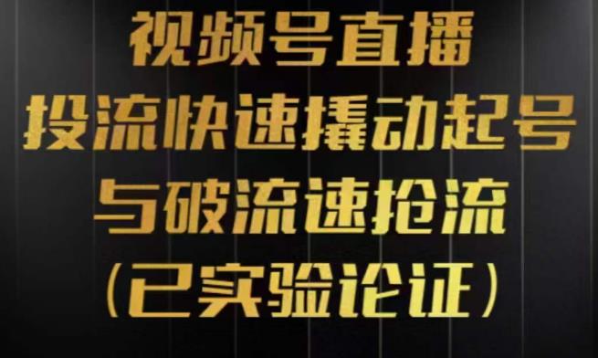 视频号直播投流起号与破流速，投流快速撬动起号与破流速抢流，深度拆解视频号投流模型与玩法-靠谱项目库