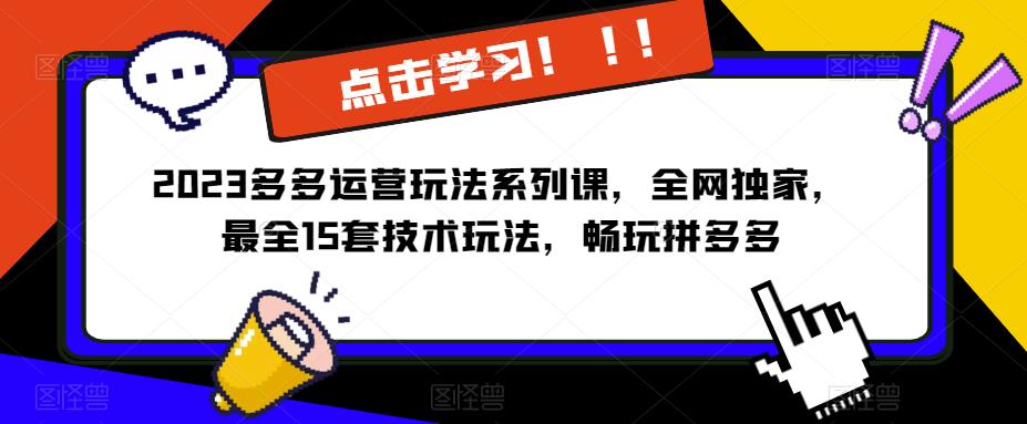 2023拼多多运营玩法系列课，全网独家，​最全15套技术玩法，畅玩拼多多-靠谱项目库