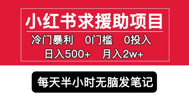 小红书求援助项目,冷门但暴利0门槛无脑发笔记日入500+月入2w可多号操作-靠谱项目库