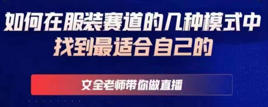 文全老师带你做直播线上课，如何在服装赛道的几种模式中找到最适合自己的-靠谱项目库