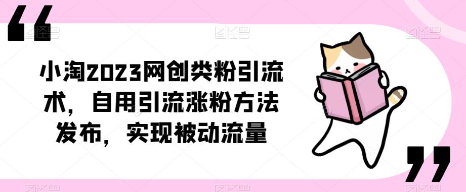 ​小淘2023网创类粉引流术，自用引流涨粉方法发布，实现被动流量-靠谱项目库