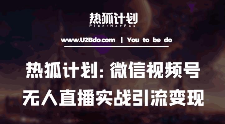 热狐计划：微信视频号鸡哥无人直播新玩法，无人直播撸礼物+引流变现带素材-靠谱项目库