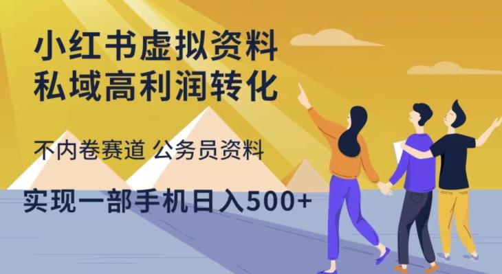 小红书虚拟资料私域高利润转化，不内卷赛道公务员资料，实现一部手机日入500+-靠谱项目库