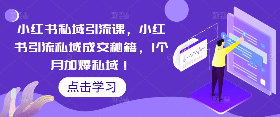 小红书私域引流课,小红书引流私域成交秘籍,1个月加爆私域!-靠谱项目库