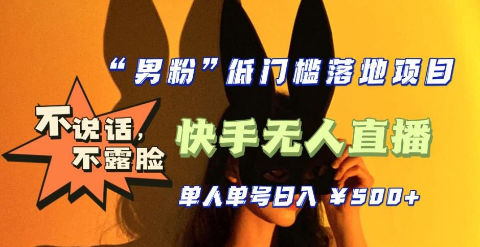 【全新升级】零基础单人单号单晚500+，不说话，不露脸，4月最新超皮实快手无人直播-靠谱项目库