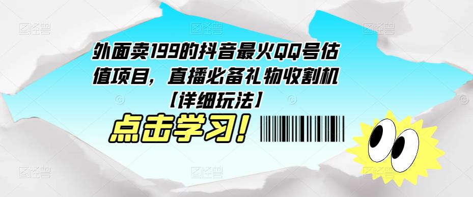 外面卖199的抖音最火QQ号估值项目，直播必备礼物收割机【详细玩法】-靠谱项目库