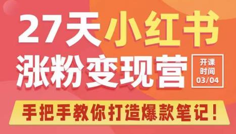 27天小红书涨粉变现营第6期，手把手教你打造爆款笔记（3月新课）-靠谱项目库