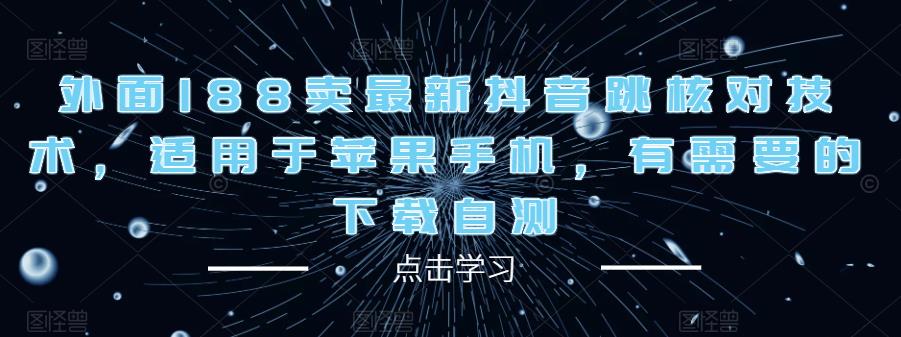 外面188卖最新抖音跳核对技术,适用于苹果手机,有需要的下载自测-靠谱项目库