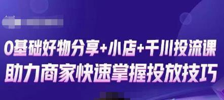 卡思零基础好物分享+抖音小店+千川投流课，0基础快速起号，快速入门抖音投放-靠谱项目库