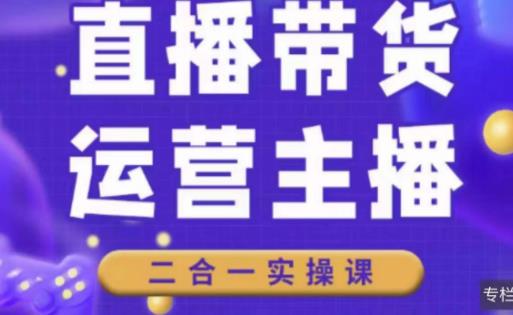 二占说直播·直播带货主播运营课程，主播运营二合一实操课-靠谱项目库