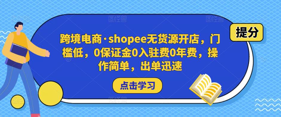 跨境电商·shopee无货源开店,门槛低,0保证金0入驻费0年费,操作简单,出单迅速-靠谱项目库