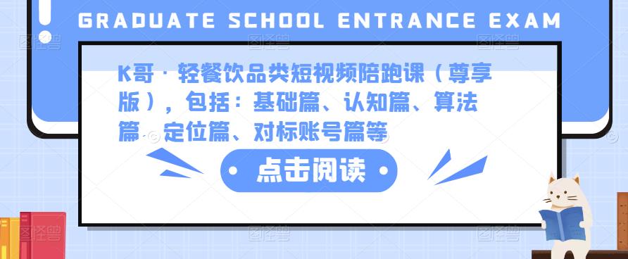 K哥·轻餐饮品类短视频陪跑课（尊享版），包括：基础篇、认知篇、算法篇、定位篇、对标账号篇等-靠谱项目库