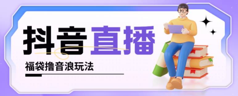 抖音暴力福袋撸音浪玩法，小白直接干，每天几百+【详细视频教程】-靠谱项目库
