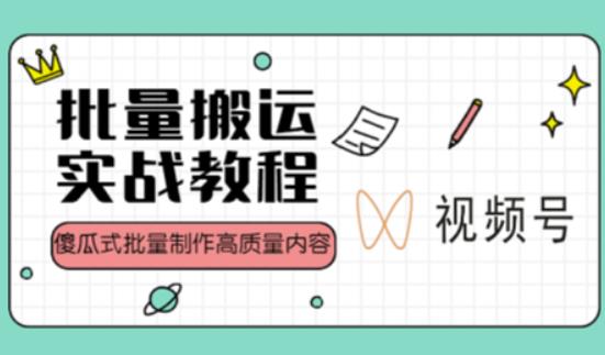 视频号批量搬运实战操作运营赚钱教程，傻瓜式批量制作高质量内容【附视频教程+PPT】-靠谱项目库
