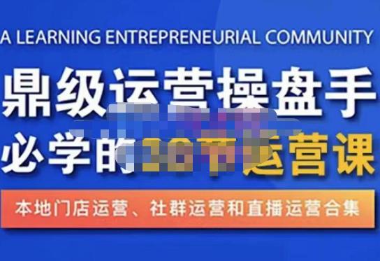 鼎级运营操盘手必学的38节运营课，深入简出通俗易懂地讲透，一个人就能玩转的本地化生意运营技能-靠谱项目库