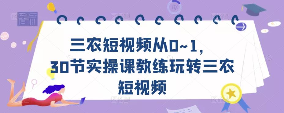 三农短视频从0~1，​30节实操课教练玩转三农短视频-靠谱项目库