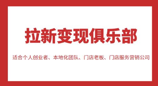拉新变现俱乐部，适合个人创业者、本地化团队、门店老板、门店服务营销公司-靠谱项目库