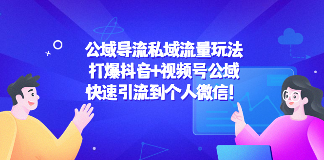 公域导流私域流量玩法：打爆抖音+视频号公域，快速引流到个人微信！-靠谱项目库