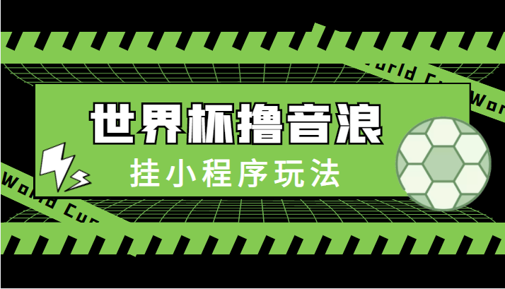 最新口子-世界杯撸音浪教程，挂小程序玩法（附最新抗封世界杯素材）-靠谱项目库