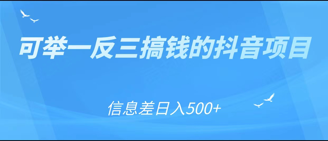 可举一反三搞钱的抖音项目,利用信息差日入500+-靠谱项目库